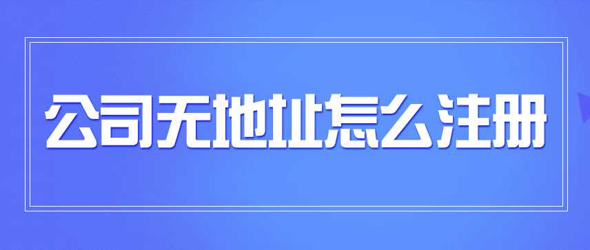 公司无地址怎么注册"/